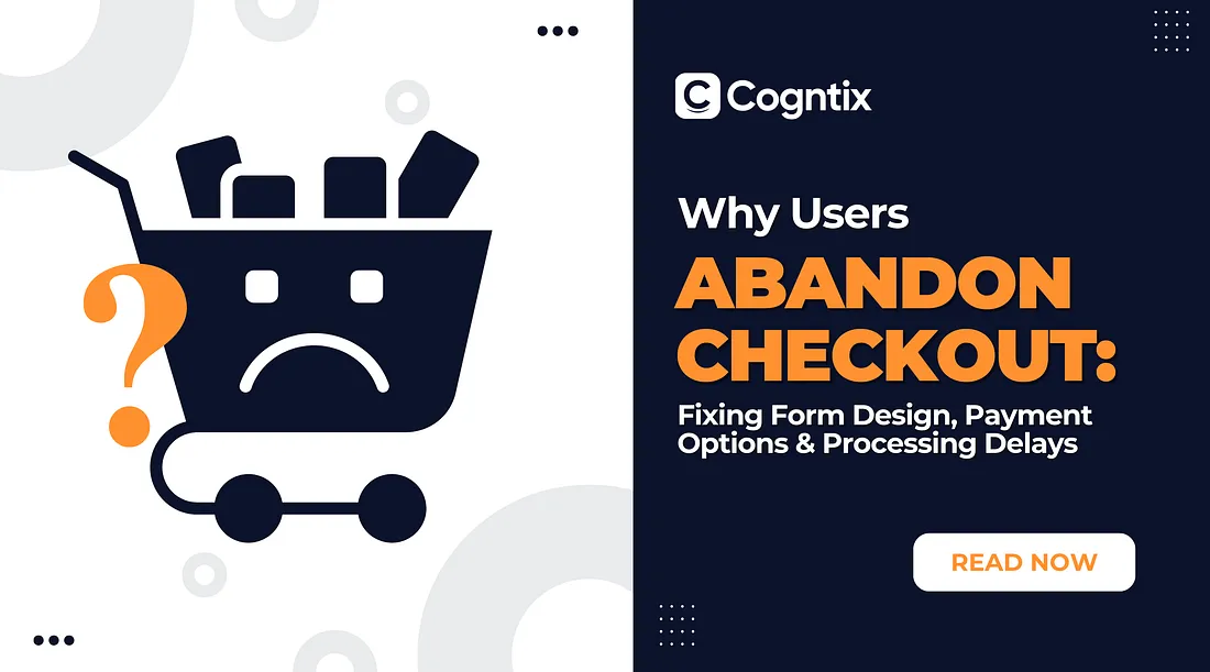 Why Users Abandon Checkout: Fixing Form Design, Payment Options & Processing Delays