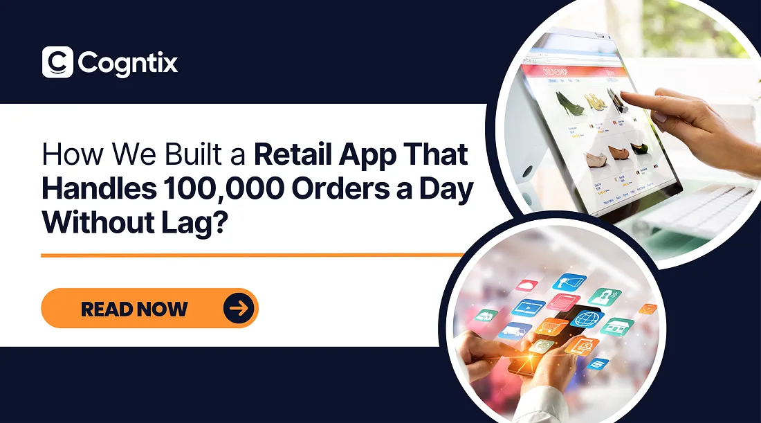 How We Built a Retail App That Handles 100,000 Orders a Day Without Lag