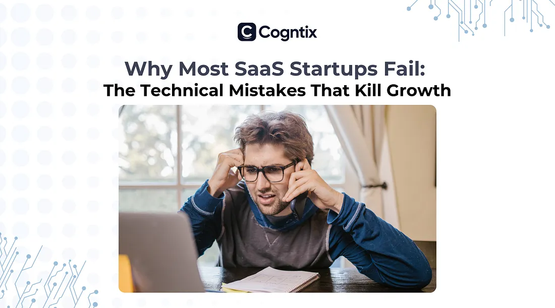 Why Most SaaS Startups Fail: The Technical Mistakes That Kill Growth