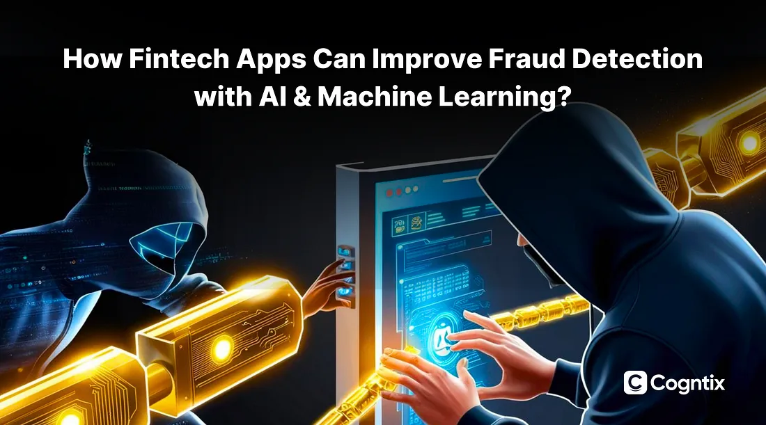How Fintech Apps Can Improve Fraud Detection with AI & Machine Learning?