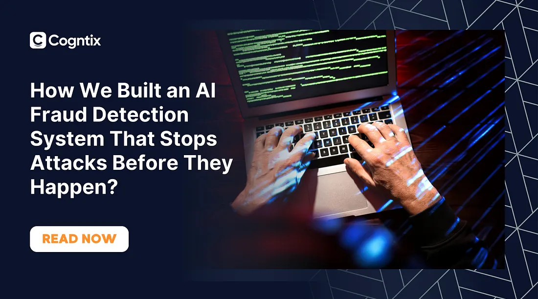 How We Built an AI Fraud Detection System That Stops Attacks Before They Happen